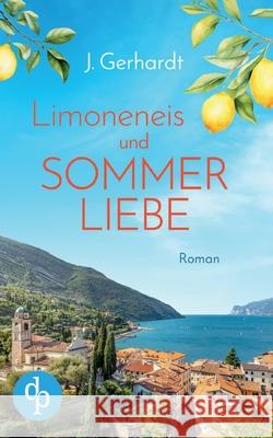 Limoneneis und Sommerliebe Eine wundersch?ne Liebesgeschichte in Italien: Manchmal ist die gro?e Liebe nur eine Italienreise entfernt ... J. Gerhardt 9783690901826 DP Verlag