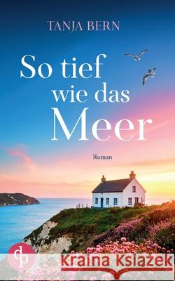So tief wie das Meer Ein ber?hrender Liebesroman an der englischen K?ste Tanja Bern 9783690902847 DP Verlag