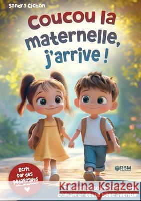 Maternelle, j'arrive ! Histoires encourageantes pour la rentr?e en maternelle: Des histoires ?ducatives pour faire de la rentr?e en maternelle une exp Sandra Cichon 9783691044133 Lucid Page Media