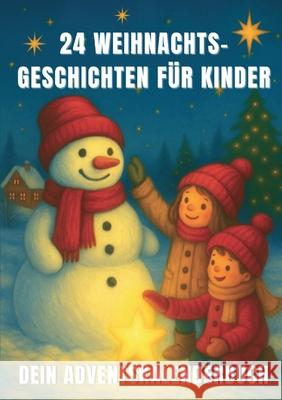 24 Weihnachtsgeschichten f?r Kinder - dein Adventskalenderbuch: Ein stimmungsvolles Adventsbuch f?r Kinder ab 6 Jahren zum Vorlesen, Kuscheln und geme Victoria Berlinger 9783691046014