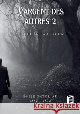 L'argent des autres 2: La p?che en eau trouble Emile Gaboriau 9783691046106 Lucid Page Media