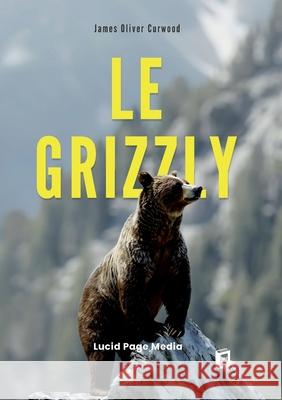 Le grizzly James Oliver Curwood 9783691046410 Lucid Page Media