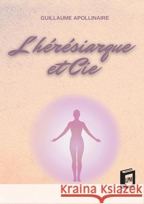L'h?r?siarque et Cie Guillaume Apollinaire 9783691046670 Lucid Page Media