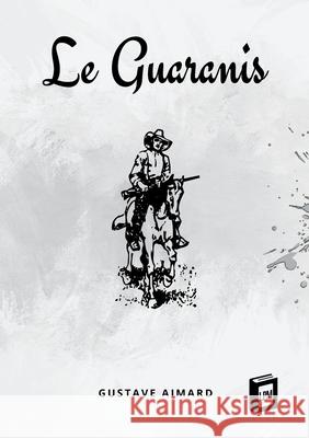 Le Guaranis Gustave Aimard 9783691046700 Lucid Page Media