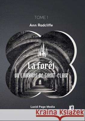 La for?t, ou l'abbaye de Saint-Clair: tome 1 Ann Ward Radcliffe 9783691046823 Lucid Page Media