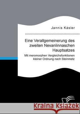 Eine Verallgemeinerung des zweiten Nevanlinnaschen Hauptsatzes. Mit meromorphen Vergleichsfunktionen kleiner Ordnung nach Steinmetz Jannis K?sler 9783691225068