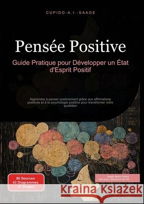 Pens?e Positive: Guide Pratique pour D?velopper un ?tat d'Esprit Positif Cupido A. I. Saage Cupido A. I. Saage 9783691410372 Saage Media Gmbh