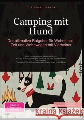 Camping mit Hund: Der ultimative Ratgeber f?r Wohnmobil, Zelt und Wohnwagen mit Vierbeiner Cupido A. I. Saage 9783691411416 Saage Media Gmbh
