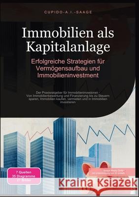 Immobilien als Kapitalanlage: Erfolgreiche Strategien F?r Verm?gensaufbau Und Immobilieninvestment Cupido A. I. Saage 9783691411454 Saage Media Gmbh