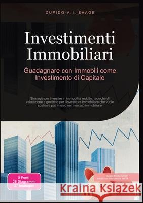 Investimenti Immobiliari: Guadagnare con Immobili come Investimento di Capitale Cupido A. I. Saage Cupido A. I. Saage 9783691411775 Saage Media Gmbh
