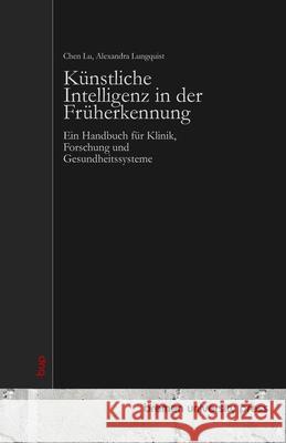 K?nstliche Intelligenz in der Fr?herkennung: Ein Handbuch f?r Klinik, Forschung und Gesundheitssysteme Alexandra Lungquist Chen Lu 9783691730937 Bremen University Press