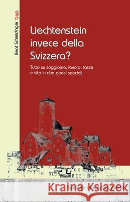 Liechtenstein invece della Svizzera?: Tutto su soggiorno, lavoro, tasse e vita in due paesi speciali Beat Schmidinger 9783691733198 Bremen University Press