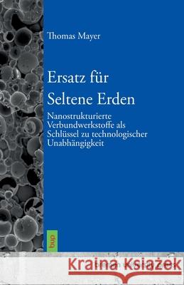 Ersatz f?r Seltene Erden: Nanostrukturierte Verbundwerkstoffe als Schl?ssel zu technologischer Unabh?ngigkeit Thomas Mayer 9783691733501