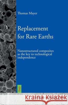 Replacement for Rare Earths: Nanostructured composites as the key to technological independence Thomas Mayer 9783691733518