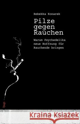 Pilze gegen Rauchen: Warum Psychedelika neue Hoffnung f?r Rauchende bringen Rebekka Konarek 9783691733723