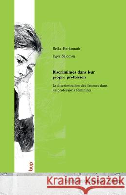 Discrimin?es dans leur propre profession: La discrimination des femmes dans les professions f?minines Heike Herkenrath Inger Salomon 9783691734478 Bremen University Press