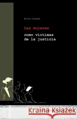 Las mujeres como v?ctimas de la justicia Britta Classen 9783691734584