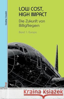 Low Cost, High Impact: Die Zukunft von Billigfliegern: Band 1: Europa G?nther Vossloh 9783691734928 Bremen University Press