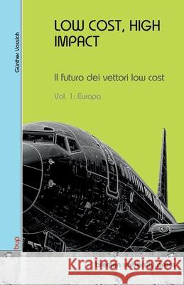 Low Cost, High Impact: Il futuro dei vettori low cost: Vol 1: Europa G?nther Vossloh 9783691734966 Bremen University Press