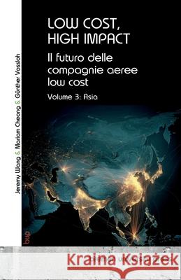Low Cost, High Impact: Il futuro delle compagnie aeree low cost: Volume 3: Asia G?nther Vossloh Jeremy Wang Mariam Cheong 9783691735062 Bremen University Press