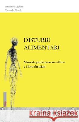 Disturbi Alimentari: Manuale per le persone affette e i loro familiari Emmanuel LeJeune Alexandra Nowak 9783691735345