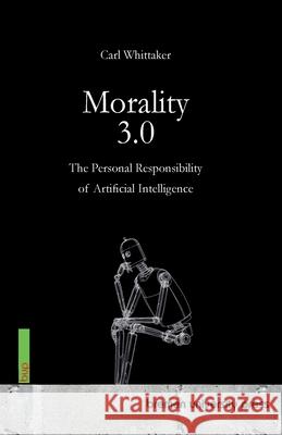 Morality 3.0: The Personal Responsibility of Artificial Intelligence Carl Whittaker 9783691735383 Bremen University Press