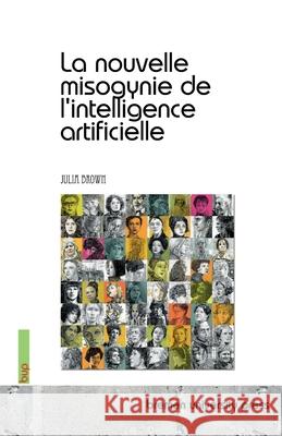 La nouvelle misogynie de l'intelligence artificielle Julia Brown 9783691735512