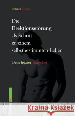 Die Erektionsst?rung als Schritt zu einem selbstbestimmten Leben: Dein letzter Ratgeber Rebecca Wollner 9783691735741 Bremen University Press