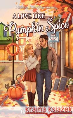 A Love Like Pumpkin Spice: A Cozy Small-Town Autumn Romance Hailey Frost 9783692100005