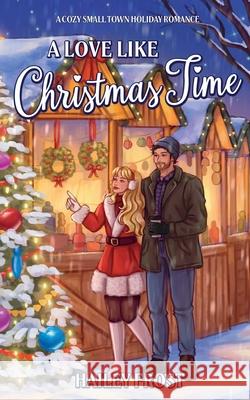 A Love Like Christmas Time: A Cozy Small Town Holiday Romance Hailey Frost 9783692100050