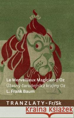 Le Merveilleux Magicien d'Oz / ?zasn? čarodejn?k z krajiny Oz: Tranzlaty Fran?ais Slovenčina L. Frank Baum Denslow                                  Tranzlaty 9783692294230 Tranzlaty