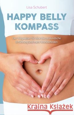 Happy-Belly-Kompass: Der Wegweiser f?r eine darmfreundliche Ern?hrung und mehr Wohlbefinden (Unvertr?glichkeiten loswerden und ganzheitliche Strategie Lisa Schubert 9783692641133 Veggie +