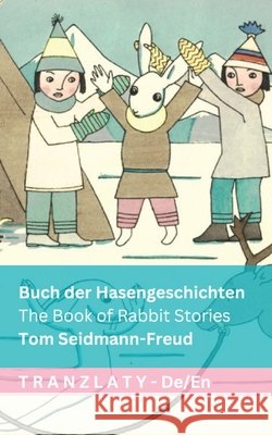 Buch der Hasengeschichten / The Book of Rabbit Stories: Tranzlaty Deutsch English Tom Seidmann-Freud Tranzlaty 9783693680117 Tranzlaty