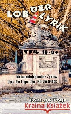 Lob der Lyrik: Metapoetologischer Zyklus ?ber die L?gen des Lyrikbetriebs Teil 18 - 34: 25.9.-7.10.2025 Tom D G&gn Institut 9783695100057 Bod - Books on Demand