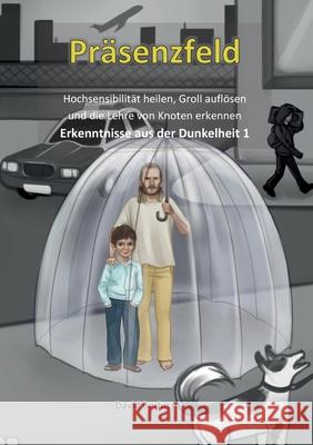 Pr?senzfeld: Erkenntnisse aus der Dunkelheit 1: Hochsensibilit?t, wahrgenommen werden, Groll aufl?sen und die Lehre von den Knoten David Barfuss 9783695101658 Bod - Books on Demand