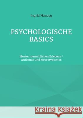 Psychologische Basics: Muster menschlichen Erlebens / Autismus und Neurotypismus Ingrid Manogg 9783695102105 Bod - Books on Demand