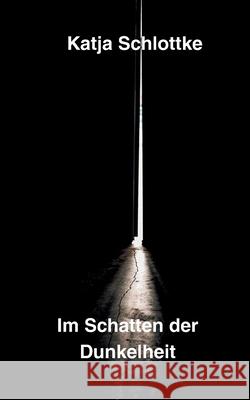 Im Schatten der Dunkelheit Katja Schlottke 9783695102389