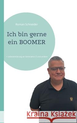 Ich bin gerne ein BOOMER: + Liebeserkl?rung an Generation Z und andere Roman Schneider 9783695102587