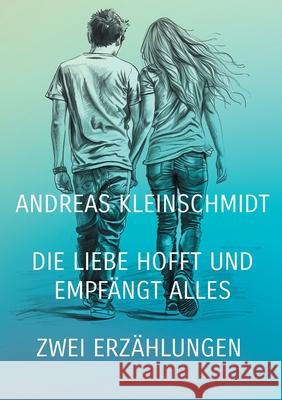 Die Liebe hofft und empf?ngt alles: Zwei Erz?hlungen Andreas Kleinschmidt 9783695103737