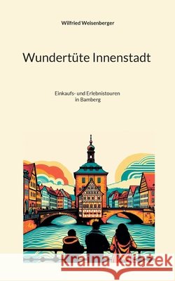Wundert?te Innenstadt (3): Einkaufs- und Erlebnistouren in Bamberg Wilfried Weisenberger 9783695103799 Bod - Books on Demand