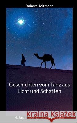 Geschichten vom Tanz aus Licht und Schatten: 4. Buch - Der Leitstern erstrahlt Robert Heitmann 9783695104031 Bod - Books on Demand