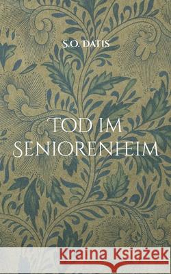 Tod im Seniorenheim: Kurzkrimi S. O. Datis 9783695104161 Bod - Books on Demand