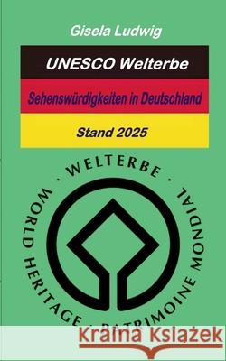 UNESCO Welterbe Sehensw?rdigkeiten inDeutschland: Stand 2025 Gisela Ludwig 9783695104796