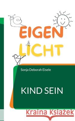 Eigenlicht: Kind sein Sonja Deborah Eisele 9783695104864 Bod - Books on Demand