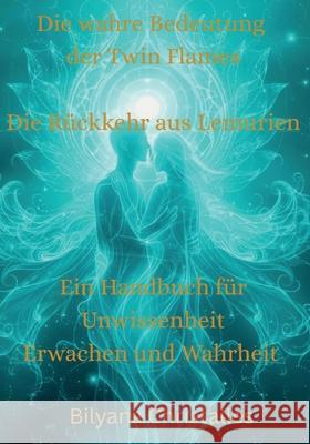 Die wahre Bedeutung der Twin Flames Die R?ckkehr aus Lemurien: Ein Handbuch f?r Unwissenheit, Erwachen und Wahrheit Bilyana Christalles 9783695105717 Bod - Books on Demand