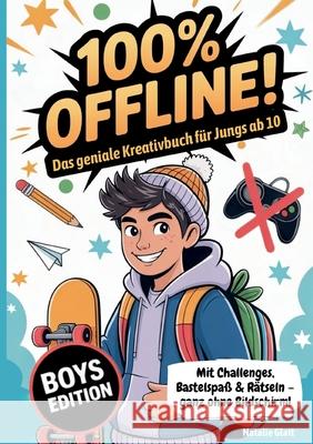 Geschenk Junge 10 Jahre 100% offline - Das geniale Kreativbuch f?r Jungs ab 10 Jahren mit Challenges, Bastelspa? & R?tseln - ganz ohne Bildschirm!: Co Natalie Glatt 9783695105830 Bod - Books on Demand