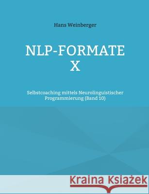 NLP-Formate X: Selbstcoaching mittels Neurolinguistischer Programmierung (Band 5) Hans Weinberger 9783695105854