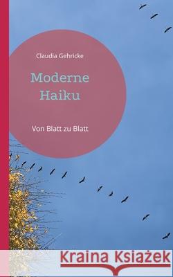 Moderne Haiku: Von Blatt zu Blatt Claudia Gehricke 9783695105984 Bod - Books on Demand