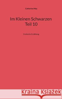 Im Kleinen Schwarzen Teil 10: Erotische Erz?hlung Catherine May 9783695110759 Bod - Books on Demand