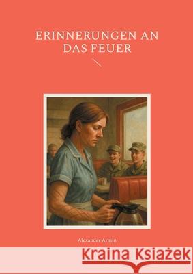 Erinnerungen an das Feuer Alexander Armin 9783695116959 Bod - Books on Demand